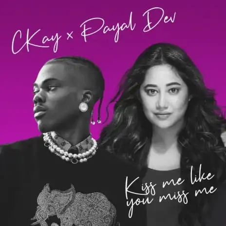 Ckay – Kiss Me Like You Miss Me ft. Payal Dev