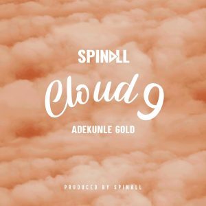 DJ Spinall Ft. Adekunle Gold – Cloud 9