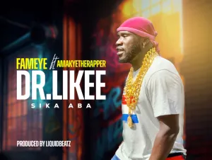 Fameye – Dr Likee (Sika Aba) Ft. AmakyeTheRapper