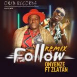 Onyenze ft. Zlatan – Follow (Remix)