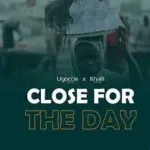 Ugoccie – Close For The Day Ft. Khalil
