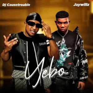 DJ Causetrouble Ft. Jaywillz – Yebo