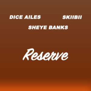 Dice Alies – Reserve ft. Sheye Banks & Skiibii