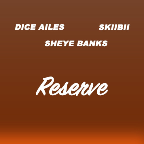 Dice Alies – Reserve ft. Sheye Banks & Skiibii