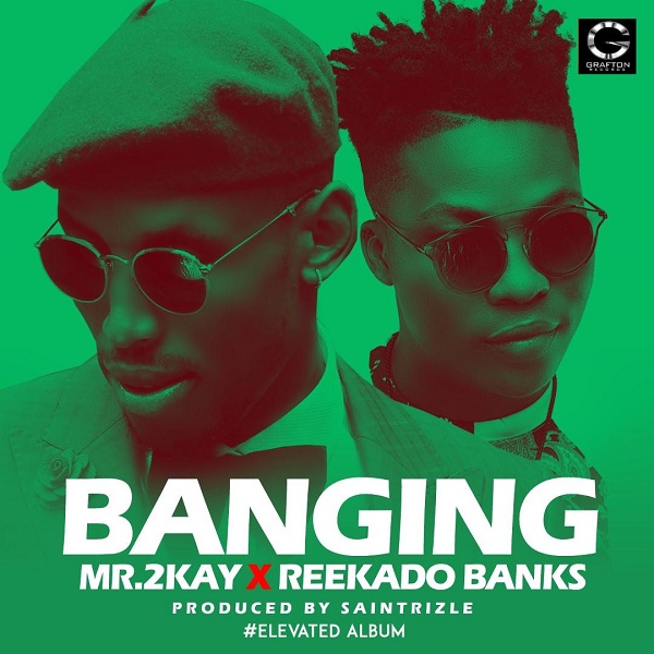 Mr 2Kay – Banging ft. Reekado Banks