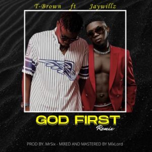 T-Brown – God First (Remix) Ft. Jaywillz
